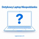 DOTYKOWY LAPTOP NIESPODZIANKA